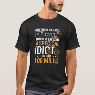 Cool Cycling Century Special Idiot To Ride 100 Mil T-Shirt