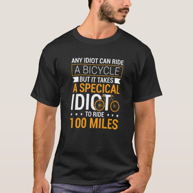 Cool Cycling Century Special Idiot To Ride 100 Mil T-Shirt (Front)