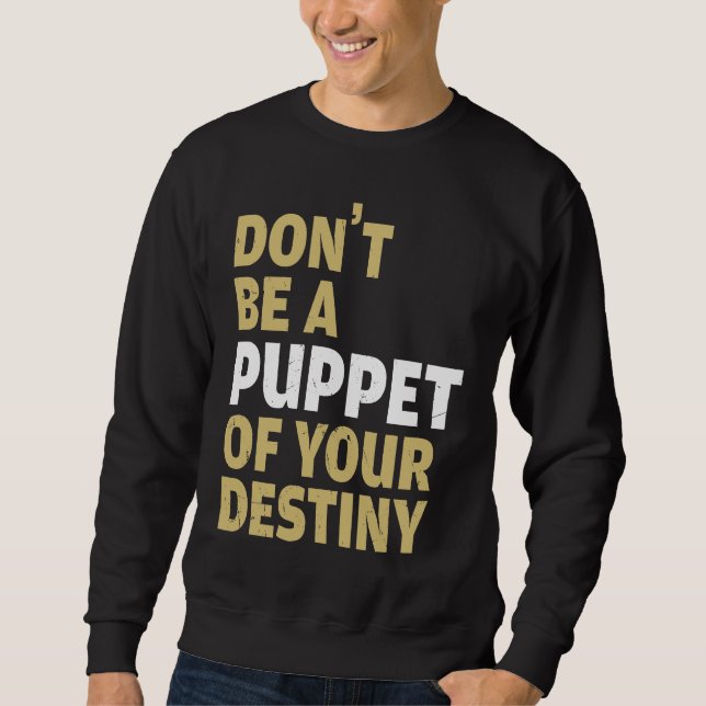 Cool Dont Be A Puppet Of Your Destiny Comedians Sweatshirt (Front)