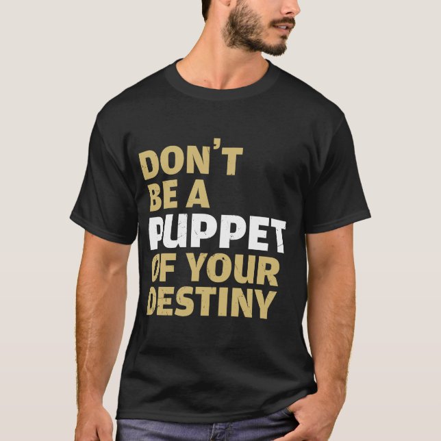 Cool Dont Be A Puppet Of Your Destiny Comedians T-Shirt (Front)