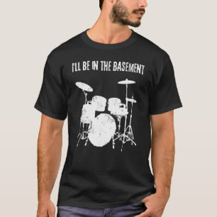 Cool Drummer Men Women Drum Set I'll Be In The Bas T-Shirt