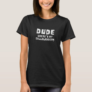 Cool Dude Where's My Gallbladder Bile Duct Surgery T-Shirt