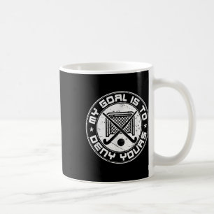 Cool Field Hockey Goalie My Goal Is To Deny Yours Coffee Mug