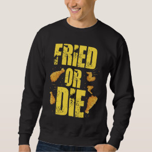 Cool Fried Or Die Chicken  Sweatshirt