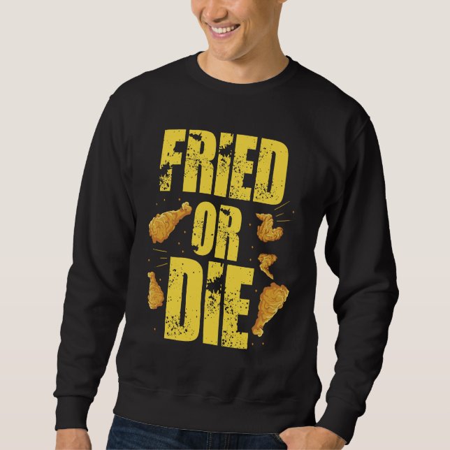 Cool Fried Or Die Chicken  Sweatshirt (Front)