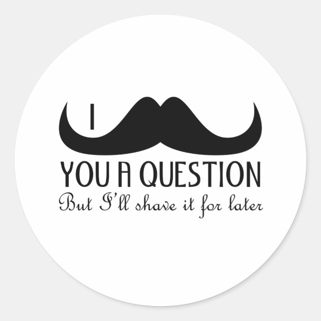 Cool fun I moustache you a question Black and Whit Classic Round Sticker (Front)