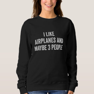 Cool Funny I Like Aeroplanes and Maybe 3 People Sweatshirt