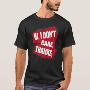 Cool funny sarcastic gift Tee Hi, I dont care Than