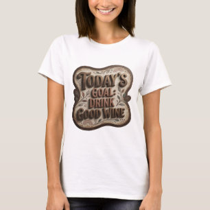 Cool Gold TODAY'S GOAL DRINK GOOD WINE T-Shirt