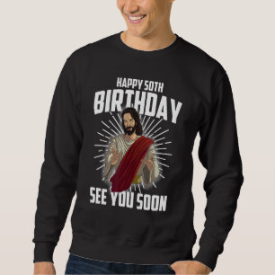 Cool Happy 50th Birthday Gift Funny Jesus See You  Sweatshirt