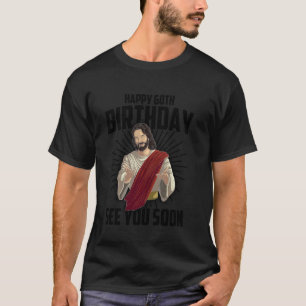 Cool Happy 60th Birthday  Funny Jesus See You Soon T-Shirt