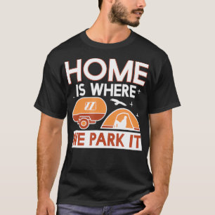 Cool Home Is Where We Park It Camping Camper Owner T-Shirt