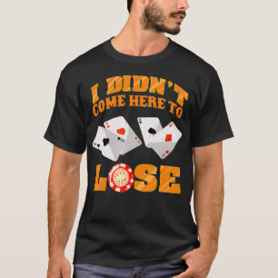 Cool I Didnt Come Here To Lose  Funny Poker Player T-Shirt