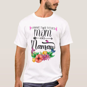 Cool I Have Two Titles Mum And Mamaw Flowers Mothe T-Shirt