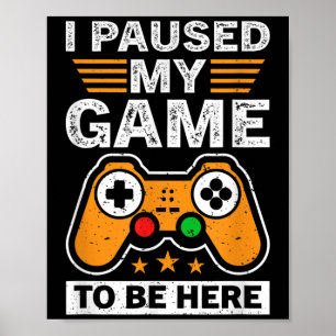 Cool I Paused My Game To Be Here Enjoy Gaming Quot Poster