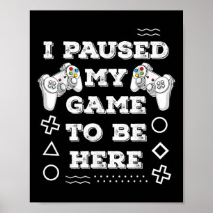 Cool I Paused My Game To Be Here Enjoy Gaming Quot Poster