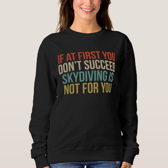 Cool If At First You Don t Succeed Skydiving Is No Sweatshirt (Front)