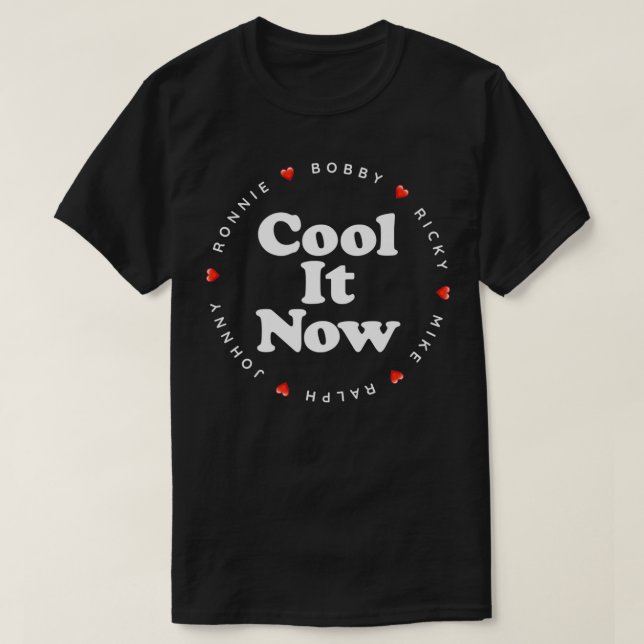 Cool It Now  Ronnie Bobby Ricky Mike Ralph and Joh T-Shirt (Design Front)
