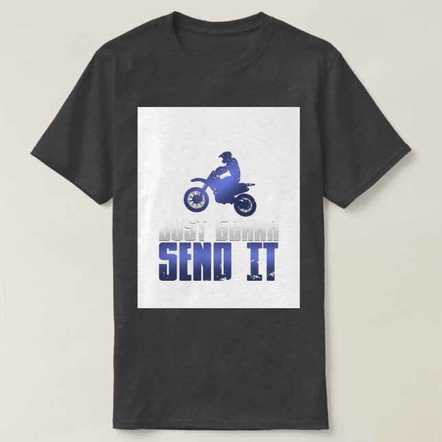 Cool Just Gonna Send It Dirt Bike And Motocross Gr T-Shirt (Design Front)