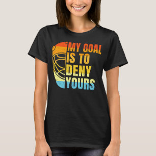 Cool Lacrosse My Goal Is to Deny Yours - Funny Lac T-Shirt