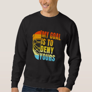 Cool Lacrosse My Goal Is To Deny Yours Lacrosse Sweatshirt