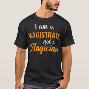 Cool Magistrate I Am A Magistrate Not A Magician T-Shirt