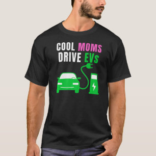 Cool Moms Drive EVs Drive EVs EV Life Electric Ve T-Shirt