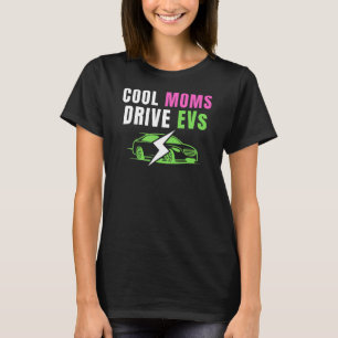 Cool Moms Drive EVs Drive EVs EV Life Electric Ve T-Shirt