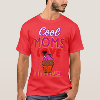 Cool Moms Love Ice Cream Gift For Mothers T-Shirt