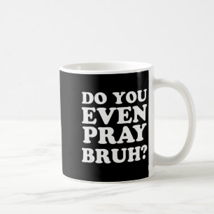 Cool Motivational Christian Verse Do You Even Pray Coffee Mug