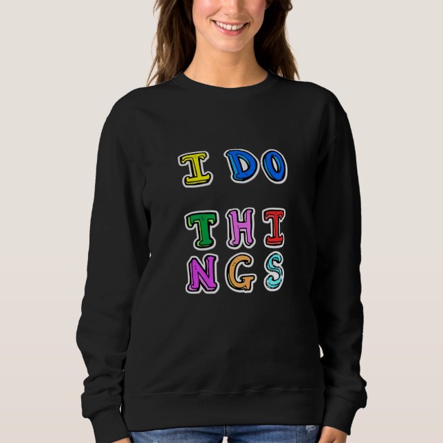 Cool New Modern Design - I Do Things Sweatshirt (Front)