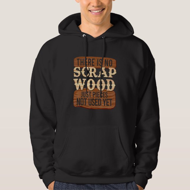 Cool No Scrap Woodworking Carpentry Carpenter Hoodie (Front)