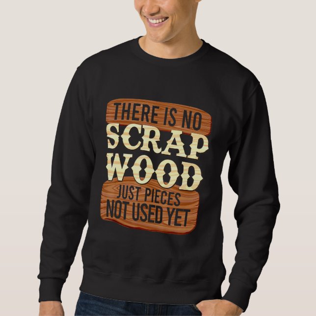 Cool No Scrap Woodworking Carpentry Carpenter Sweatshirt (Front)