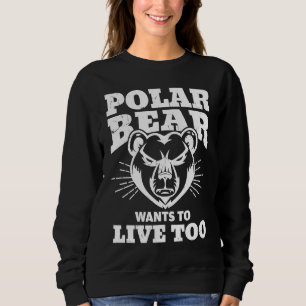 Cool Polar Bear Live Climate Change Polar Bear Sweatshirt