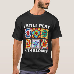 Cool Quilting I Still Play With Blocks Quilt Sewer T-Shirt