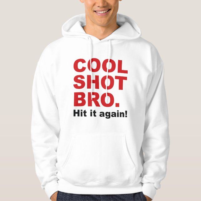 Cool Shot Bro. Hit It Again! Hoodie (Front)