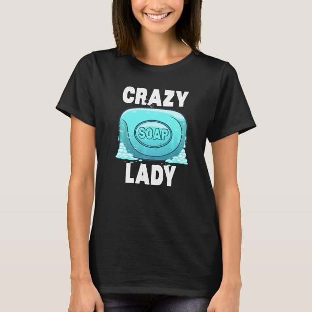 Cool Soap Maker Women Girl Organic Soapmaker Crazy T-Shirt (Front)