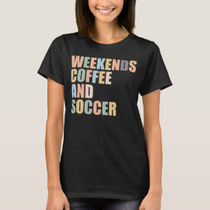 Cool Soccer Mom Life weekends coffee and soccer T-Shirt
