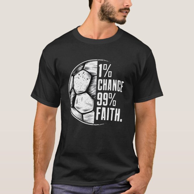 Cool Soccer Motivation Quote: 1% Chance 99% Faith T-Shirt (Front)