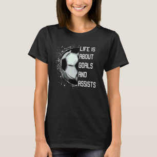 Cool Soccer Saying Life Is About Goals And Assists T-Shirt