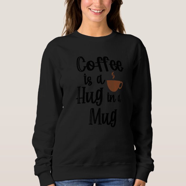 Cool Statement Coffee  Cup Drinker Tired Caffeine Sweatshirt (Front)