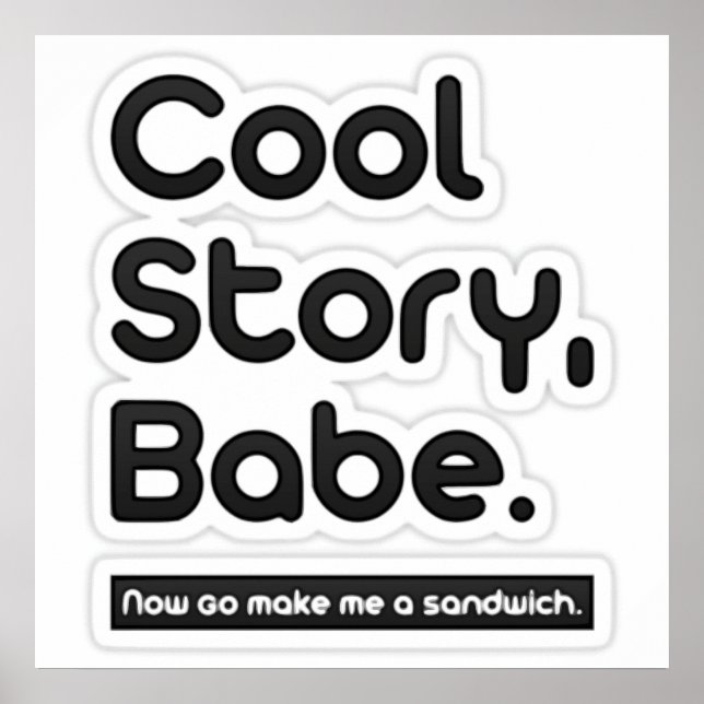 Cool Story Babe, Now Go Make Me a Sandwich -Poster Poster (Front)
