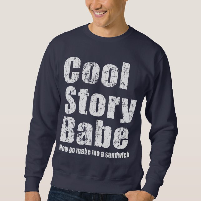 Cool Story Babe. Now go make me a sandwich Sweatshirt (Front)