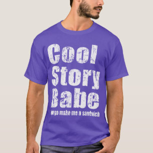 Cool Story Babe. Now go make me a sandwich T-Shirt