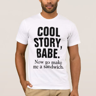 COOL STORY BABE Now go make me a sandwich T-Shirt