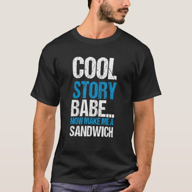 Cool Story Babe Now Make Me Sandwich Quote T-Shirt (Front)