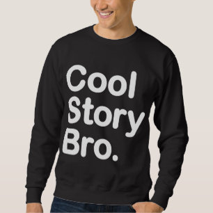 Cool Story Bro. Sweatshirt