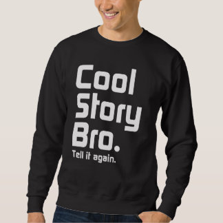 Cool Story Bro. Tell it again. 5 Sweatshirt