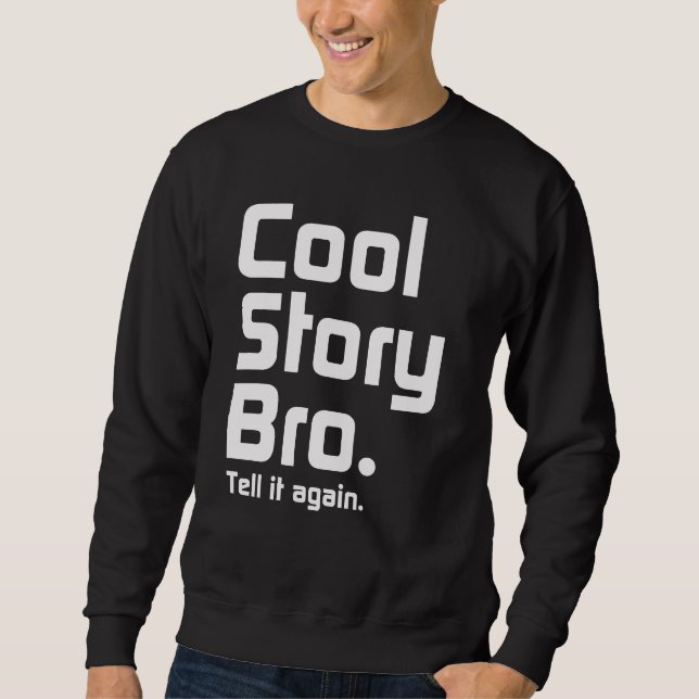 Cool Story Bro. Tell it again. 5 Sweatshirt (Front)