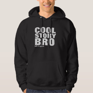 cool story bro, tell it again. hoodie